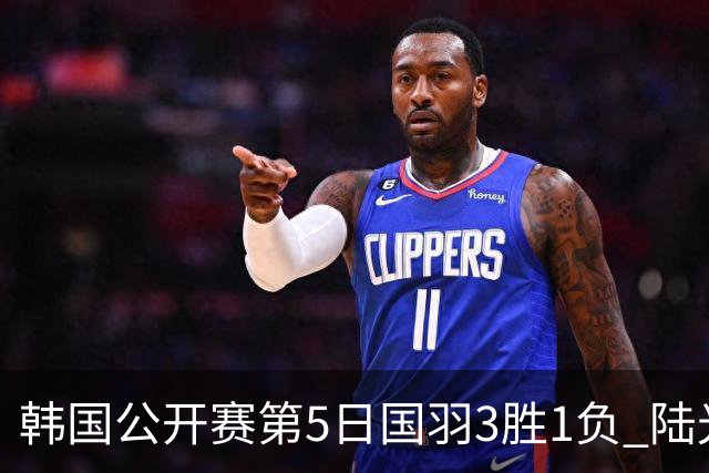 韩国公开赛第5日国羽3胜1负 陆光祖王祉怡进决赛